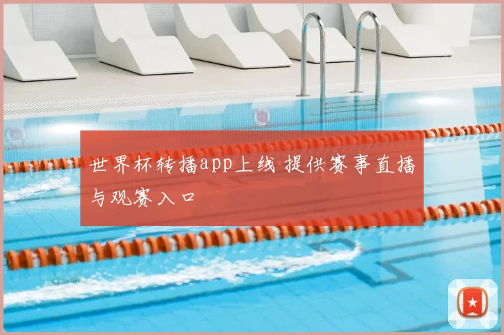 世界杯转播app上线 提供赛事直播与观赛入口