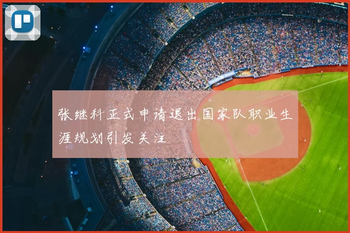 张继科正式申请退出国家队职业生涯规划引发关注